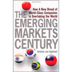 The Emerging Markets Century How a New Breed of World-Class Companies Is Overtaking
The Emerging Markets Century How a New Breed of World-Class Companies Is Overtaking