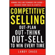 Competitive Selling: Out-Plan, Out-Think, and Out-Sell to Win Every Time