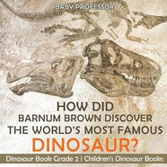 預(yù)訂  How Did Barnum Brown Discover The World’s Most Famous Dinosaur? Dinosaur Book Grade 2 - Child