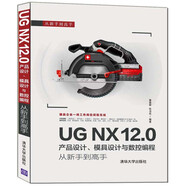 UG NX 12.0產(chǎn)品設(shè)計(jì)、模具設(shè)計(jì)與數(shù)控編程從新手到高手（從新手到高手）
