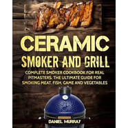 預(yù)訂  Ceramic Smoker and Grill: Complete Smoker Cookbook for Real Pitmasters, The Ultimate Guide for