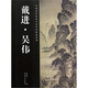 中國(guó)歷代繪畫(huà)名家作品精選系列：戴進(jìn)·吳偉