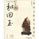 把玩藝術(shù)系列圖書(shū)：和田玉把玩與鑒賞（修訂本）