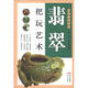 把玩藝術(shù)系列：翡翠把玩藝術(shù)
