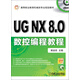 高等職業(yè)教育機械類(lèi)專(zhuān)業(yè)規劃教材：UG NX8.0數控編程教程