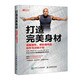 打造完美身材 減脂塑形增肌健體的動(dòng)作與訓練計劃(人郵體育出品)