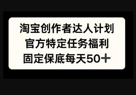 淘宝创作者达人计划，官方特定任务福利，固定保底每天50+-狗凯之家源码网