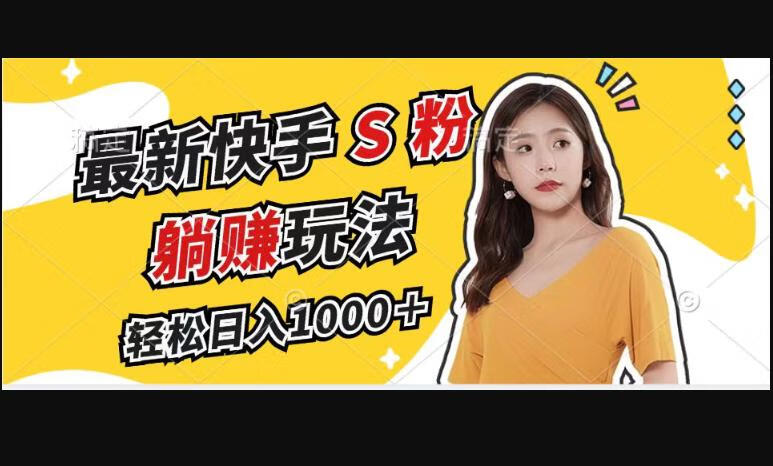 最新快手S粉赛道，简单无脑拉爆流量躺赚玩法，轻松日入1000＋-源码网