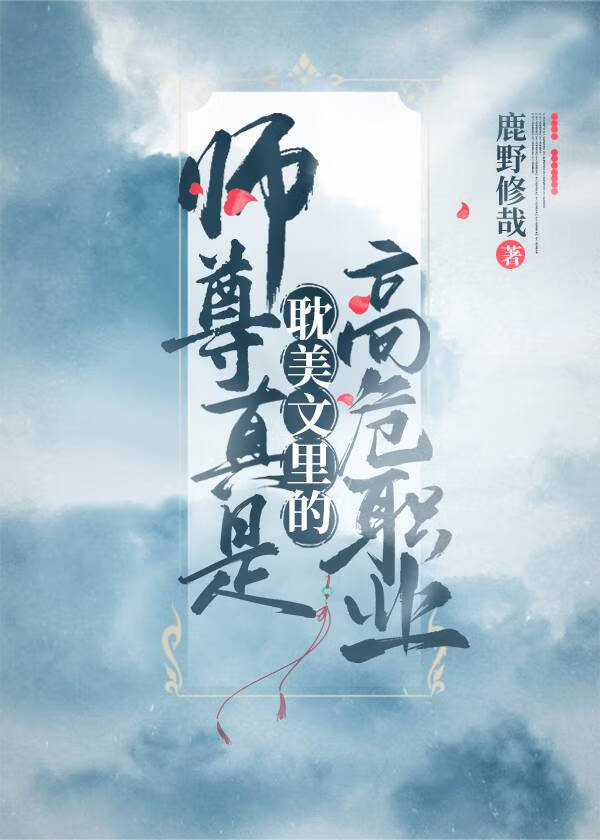 师尊真是耽美文里的高危职业 鹿野修哉 原创小说 纯爱小说 晋江文学城