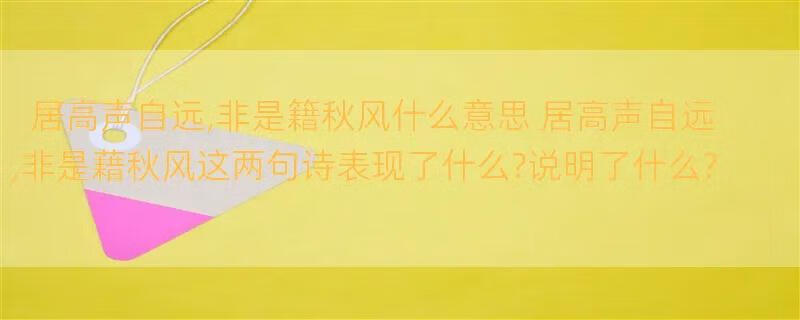 居高声自远,非是籍秋风什么意思 居高声自远,非是藉秋风这两句诗表现了什么?说明了什么?