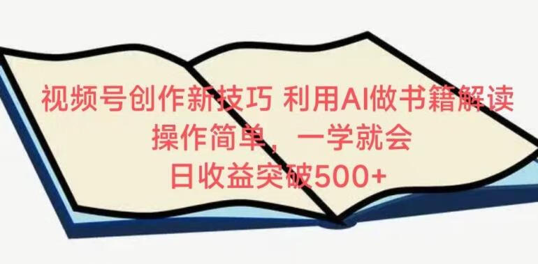 视频号创作新技巧，利用AI做书籍解读，操作简单，一学就会日收益突破500+【揭秘】