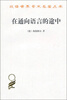 

汉译世界学术名著丛书：在通向语言的途中