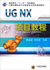 

UG NX项目教程/高职高专“十二五”规划教材计算机辅助设计与制造专业项目课程