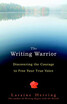 

The Writing Warrior Discovering the Courage to Free Your True Voice