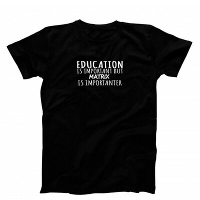 

Education is Important But Matrix is Importanter T-Shirt Mens