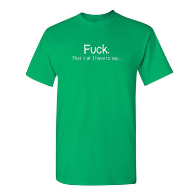 

Fuck That is All I Have to Say Offensive Rude Sarcasm Adult Humor T Shirt