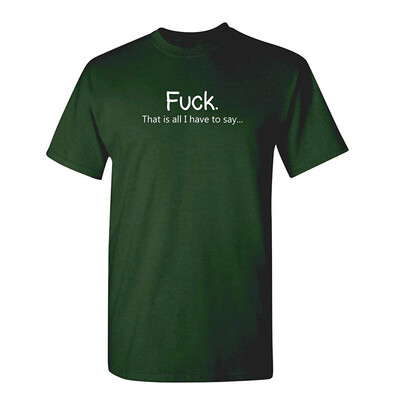 

Fuck That is All I Have to Say Offensive Rude Sarcasm Adult Humor T Shirt