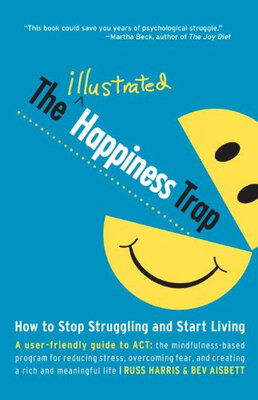 

The Illustrated Happiness Trap How to Stop Struggling&Start Living