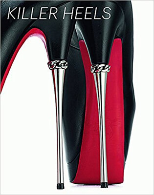 

Killer Heels The Art Of The High-Heeled Shoe