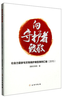 

向守护者致敬：社会力量参与文物保护典型事例汇编（2015）