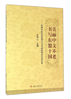 

美丽中文不老书写东盟十国：钦州学院东南亚华文文学国际研讨会论文集