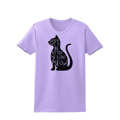 

TooLoud Youve Cat To Be Kitten Me Right Meow Womens T-Shirt