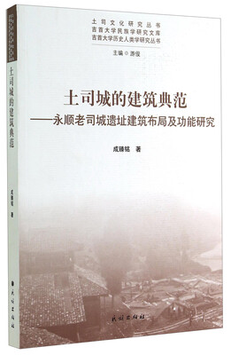 

土司文化研究丛书·吉首大学历史人类学研究丛书·土司城的建筑典范：永顺老司城遗址建筑布局及功能研究