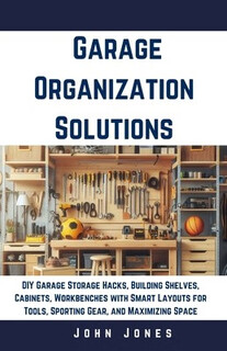 Book garage organization solutions diy garage storage hacks, building shelves, cabinets, workbench