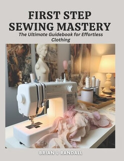 预订  First Step Sewing Mastery: The Ultimate Guidebook for Effortless Clothing: 9798866702046