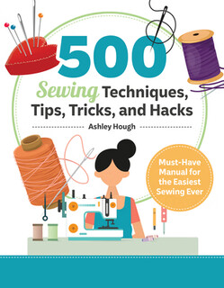 预定500 Sewing Techniques Tips Tricks and Hacks MustHave Manual for the Easiest Sewing Ever