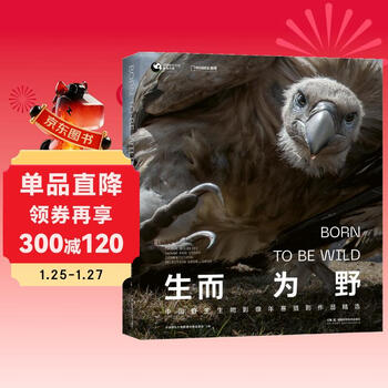 Born to be wild (conveying the power of life, selected from the 4 years of the china wildlife image annual competition, 219 natural photography works. interpretation of wild nature, five-color printing, vivid details.)