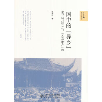 国中的“异乡”:近代四川的文化、社会与地方认同 王东杰 北京师范大学出版社