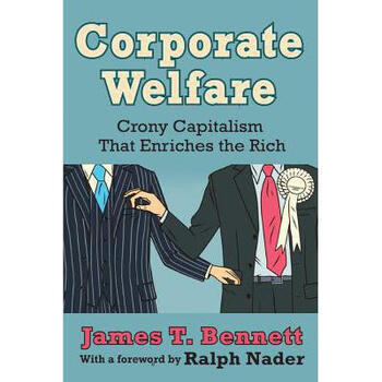 corporate welfare: crony capitalism that.
