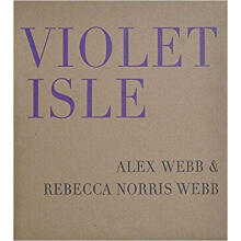 Alex Webb & Rebecca Norris Webb: Violet Isle: SeAlex Webb和丽贝卡诺里斯韦伯：紫岛 英文原版