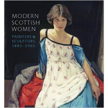Modern Scottish Women: Painters and Sculptors 1885-1965现代苏格兰妇女：1885年至1965年的画家和雕塑家