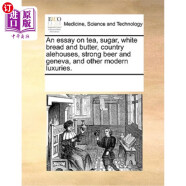 海外直订医药图书An Essay on Tea, Sugar, White Bread and Butter, Country Alehouses, Str 论茶、糖、白面包和黄油、乡村啤酒屋、烈性啤