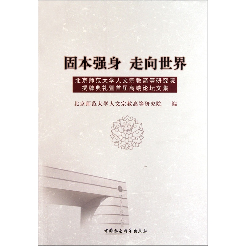 固本强身走向世界：北京师范大学人文宗教高等研究院揭牌典礼暨首届高端论坛文集