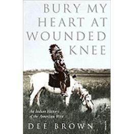 Bury My Heart At Wounded Knee: An Indian History of the American West (Arena Books)