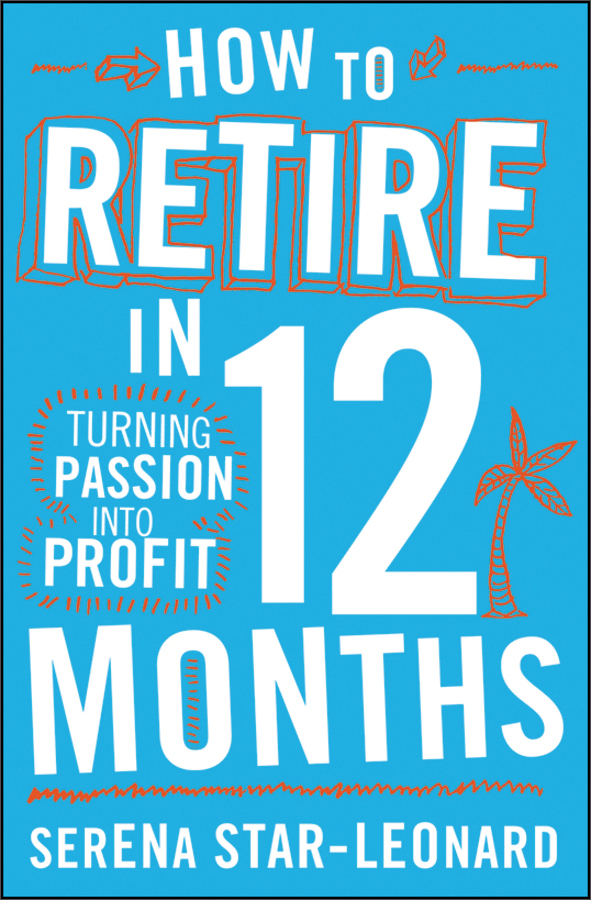 how to retire in 12 months: turning passion into profit