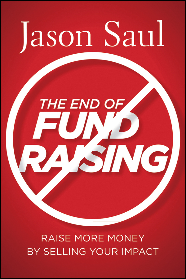 the end of fundraising: raise more money by selling your impact