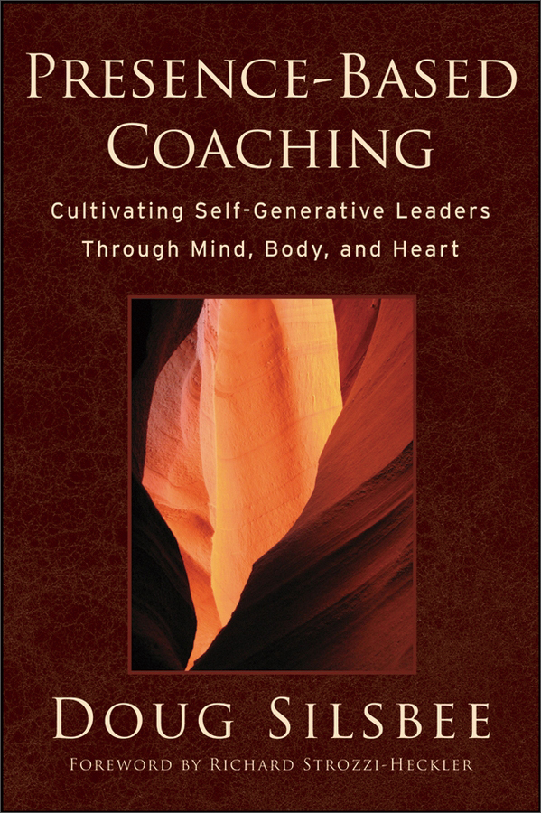 presence-based coaching: cultivating self-generative leaders