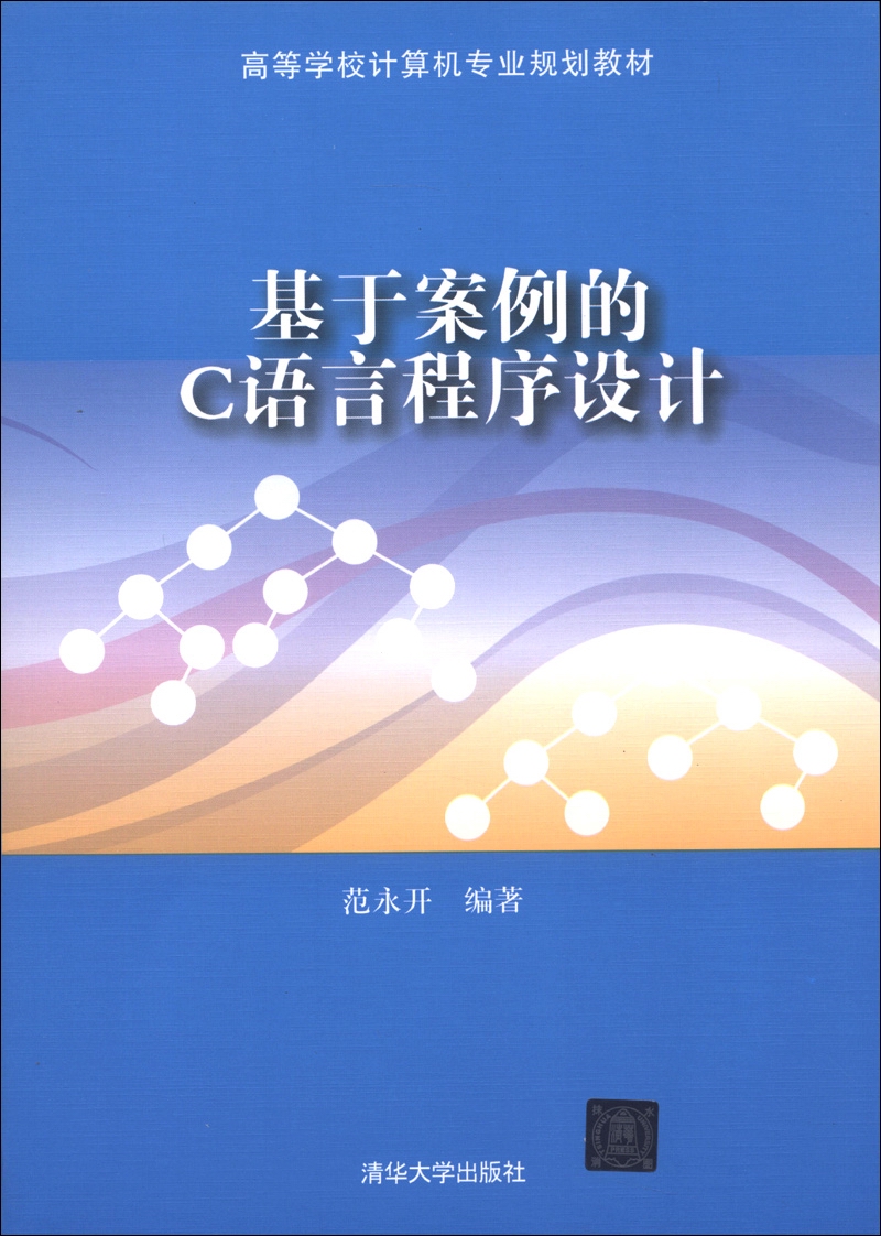 高等学校计算机专业规划教材：基于案例的C语言程序设计