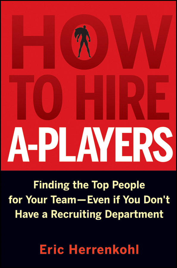 how to hire a-players: finding the top people for your team