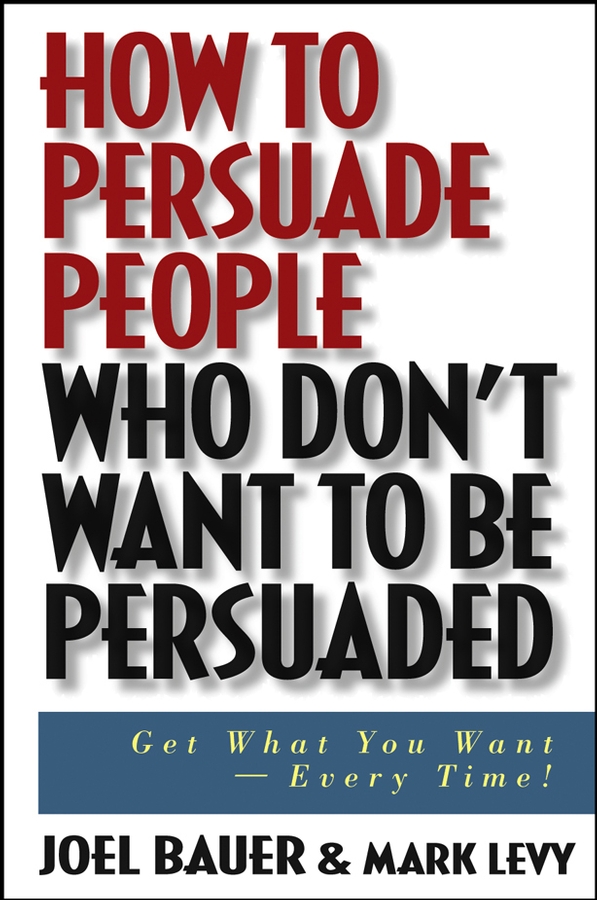 how to persuade people who dont want to be persuaded: get what