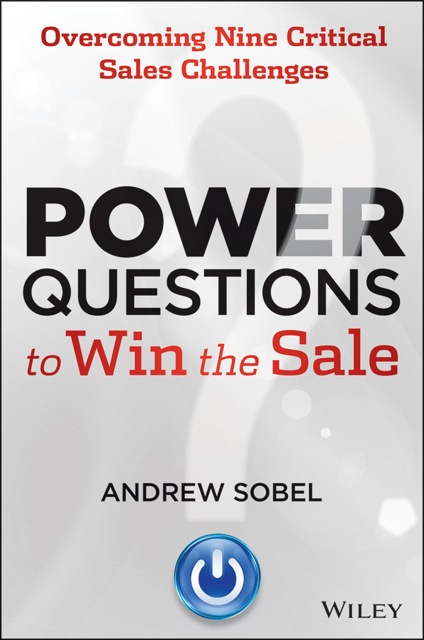 power questions to win the sale: overcoming nine critical sales