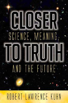 Closer to Truth: Science, Meaning, and