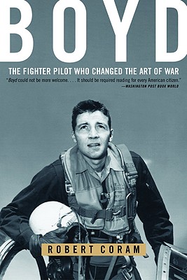 Boyd: The Fighter Pilot Who Changed the