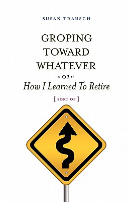 Groping Toward Whatever or How I Learned