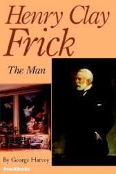 Henry Clay Frick: The Man