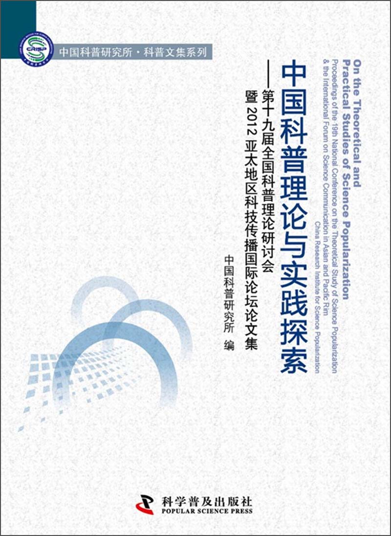 中国科普理论与实践探索：第十九届全国科普理论研讨会暨2012亚太地区科技传播国际论坛论文集